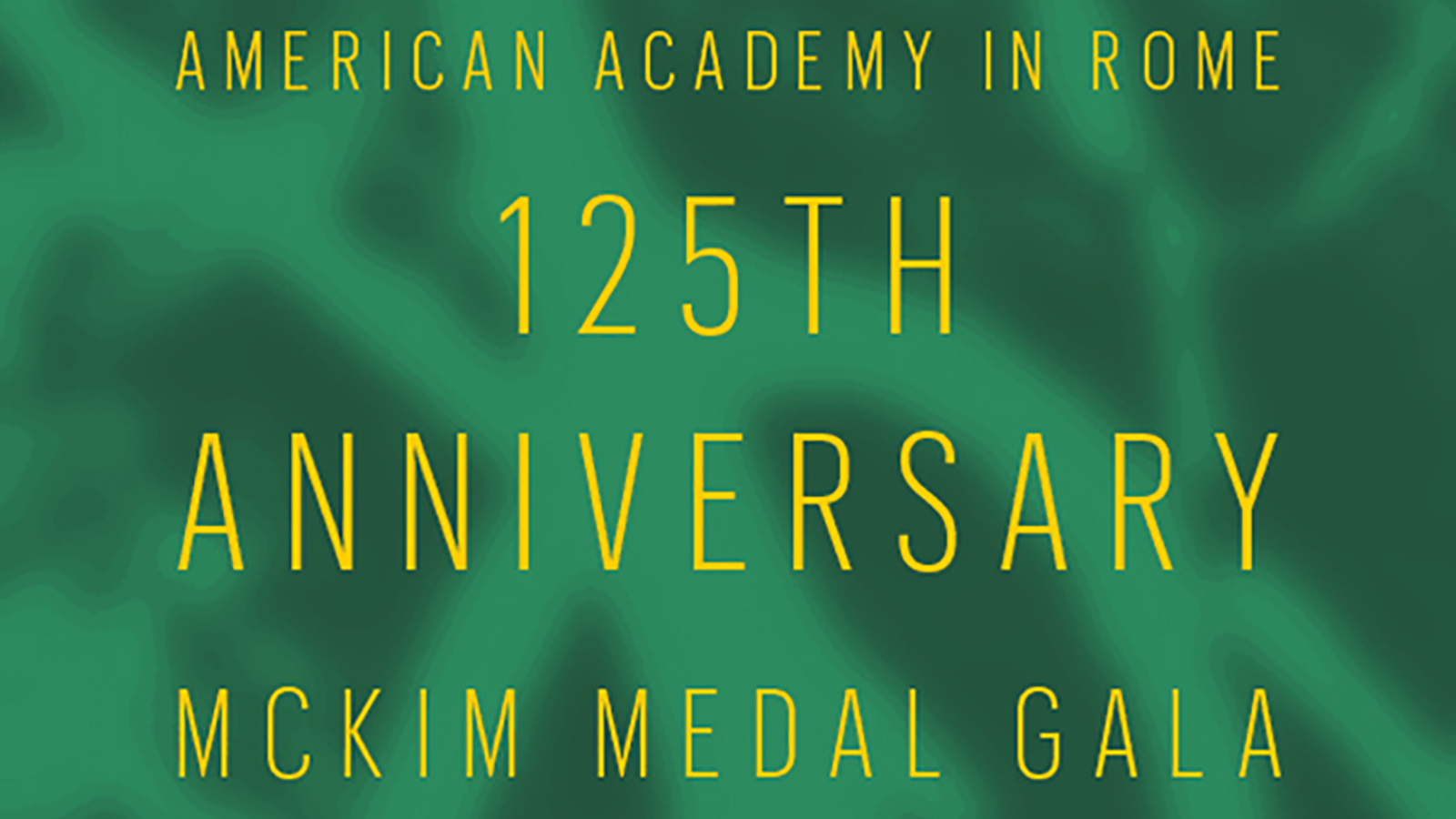 Green background with yellow letters that state American Academy in Rome 125th Anniversary McKim Medal Gala